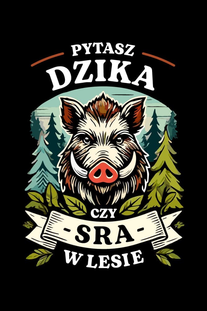 T-shirt z nadrukiem "Pytasz dzika czy SRA w lesie"